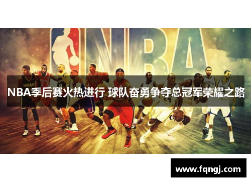 NBA季后赛火热进行 球队奋勇争夺总冠军荣耀之路